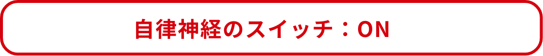 自律神経のスイッチ:ON
