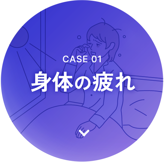 Case 01 身体の疲れ