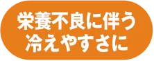 栄養不良に伴う冷えやすさに