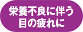 栄養不良に伴う目の疲れに